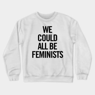 We Could All Be Feminists Crewneck Sweatshirt